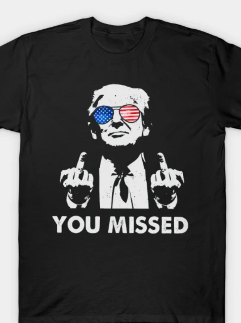 TRUMP YOU MISSED (on back) Shirt